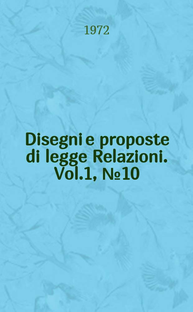 Disegni e proposte di legge Relazioni. Vol.1, №10