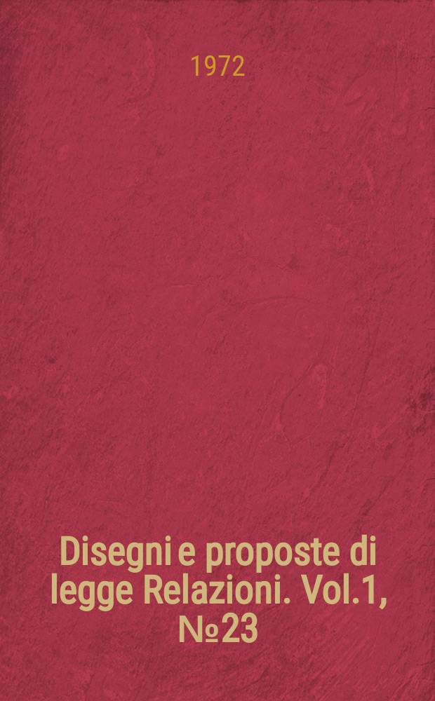Disegni e proposte di legge Relazioni. Vol.1, №23