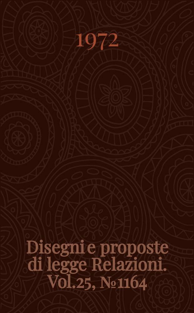 Disegni e proposte di legge Relazioni. Vol.25, №1164