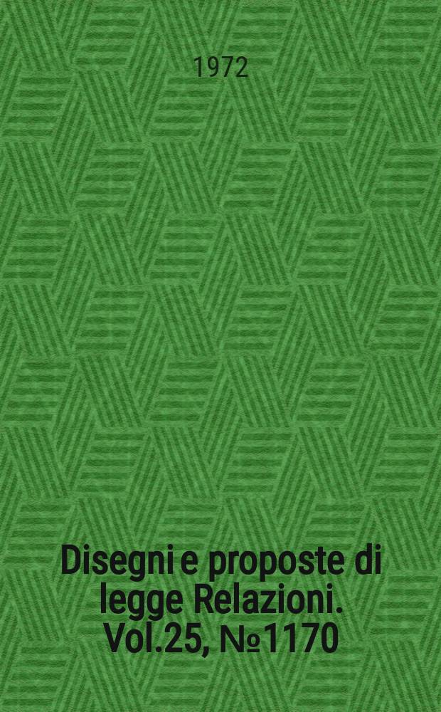 Disegni e proposte di legge Relazioni. Vol.25, №1170