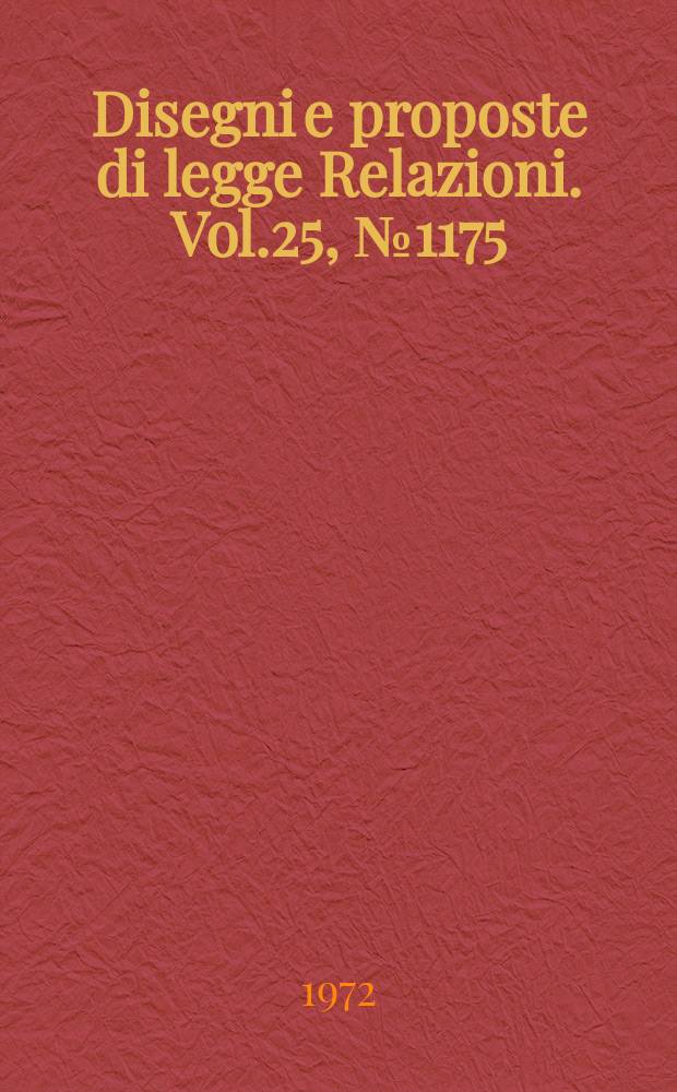 Disegni e proposte di legge Relazioni. Vol.25, №1175