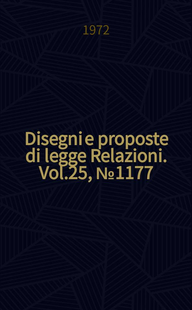 Disegni e proposte di legge Relazioni. Vol.25, №1177