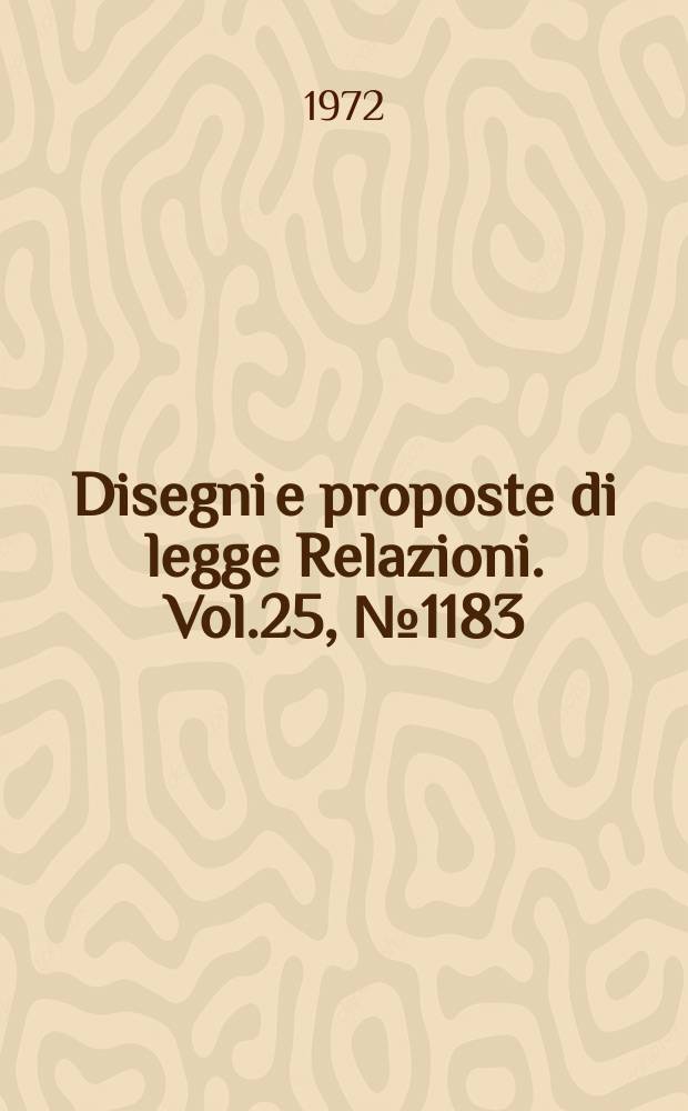 Disegni e proposte di legge Relazioni. Vol.25, №1183