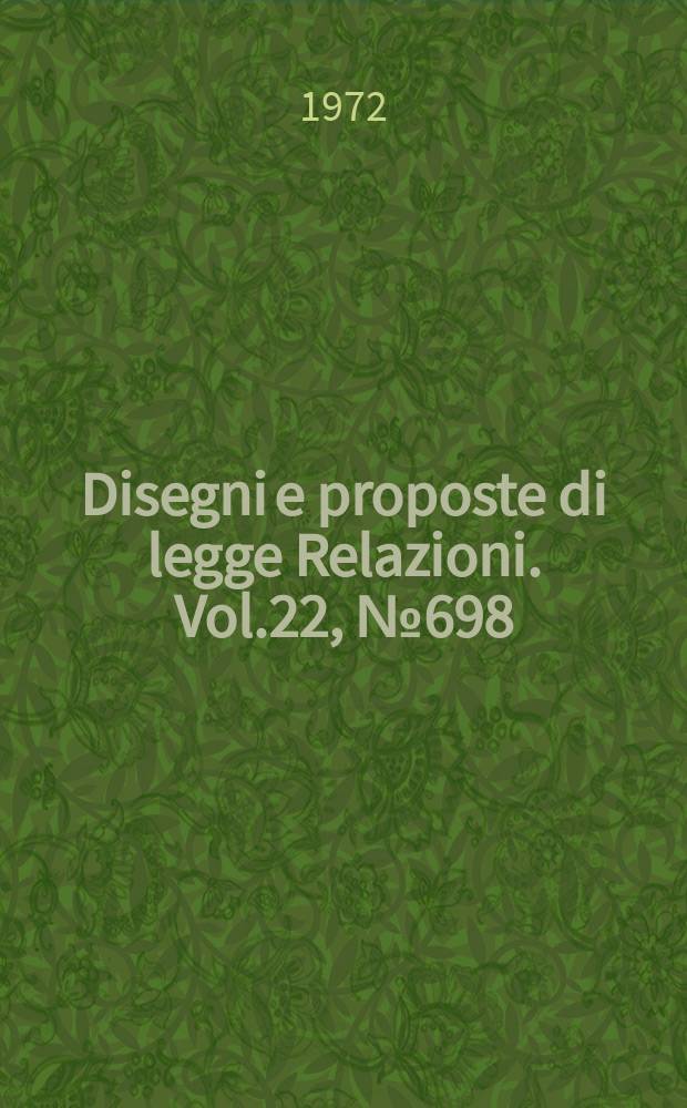 Disegni e proposte di legge Relazioni. Vol.22, №698