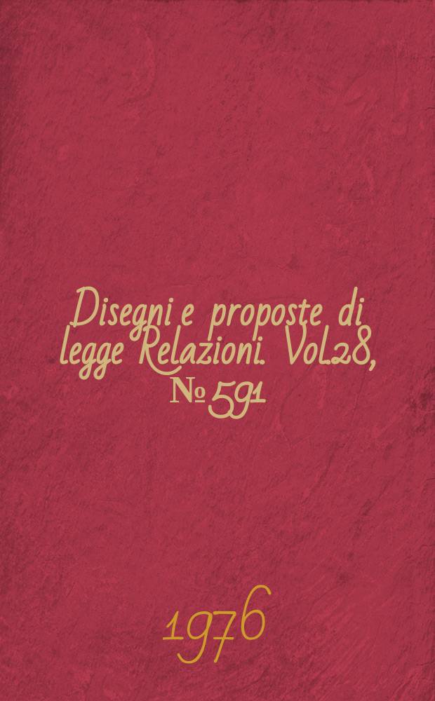 Disegni e proposte di legge Relazioni. Vol.28, №591