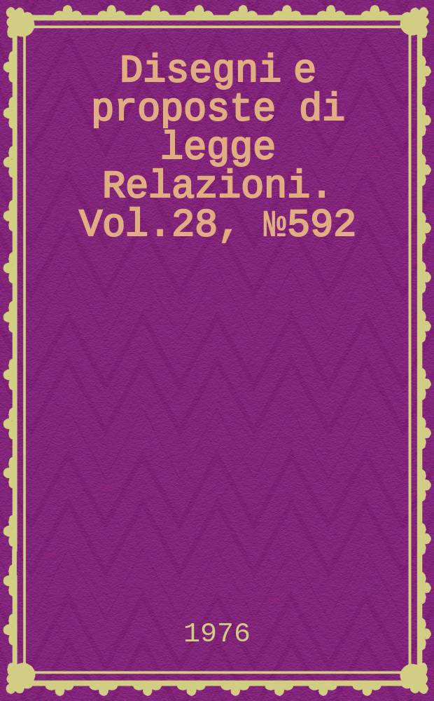 Disegni e proposte di legge Relazioni. Vol.28, №592