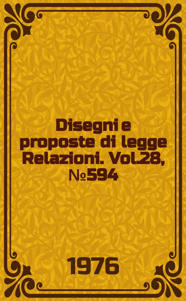 Disegni e proposte di legge Relazioni. Vol.28, №594