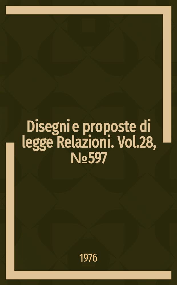 Disegni e proposte di legge Relazioni. Vol.28, №597