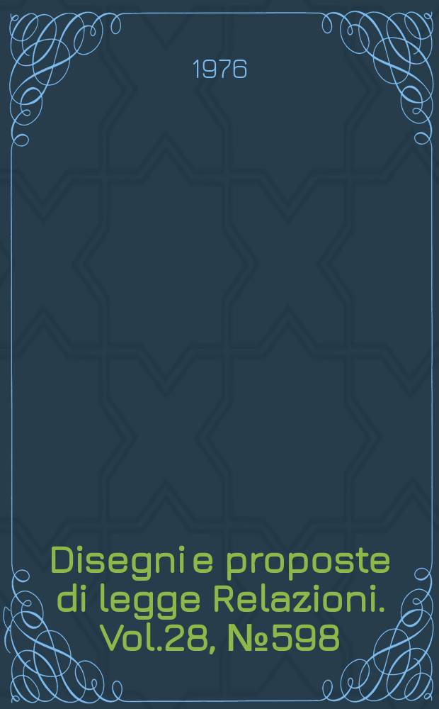 Disegni e proposte di legge Relazioni. Vol.28, №598