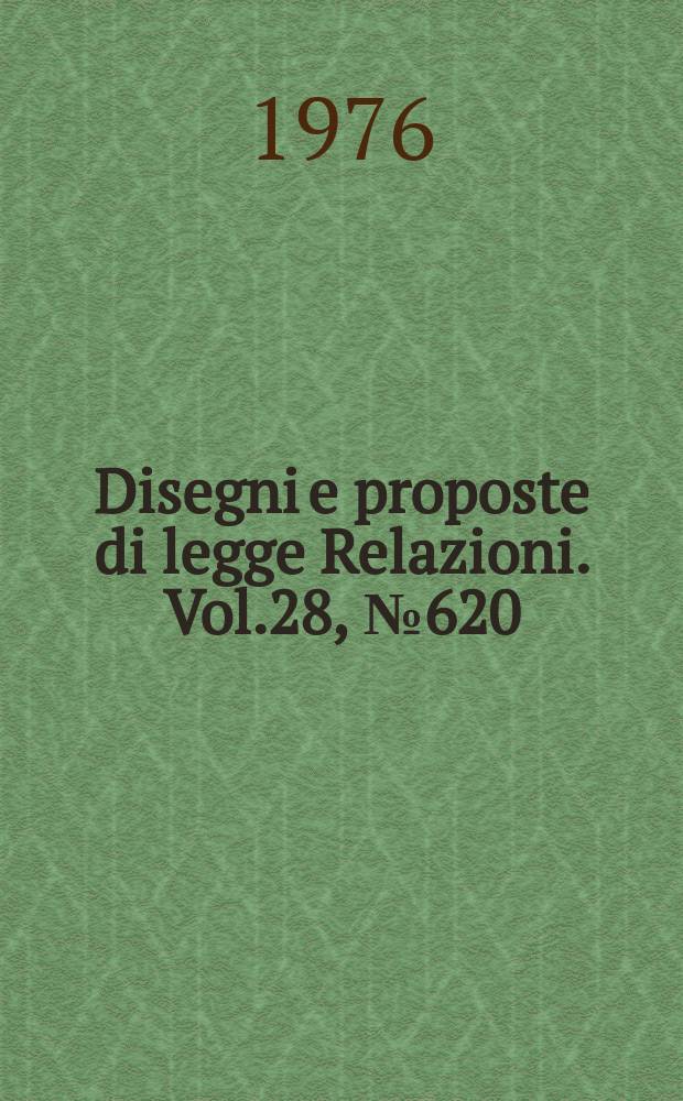 Disegni e proposte di legge Relazioni. Vol.28, №620