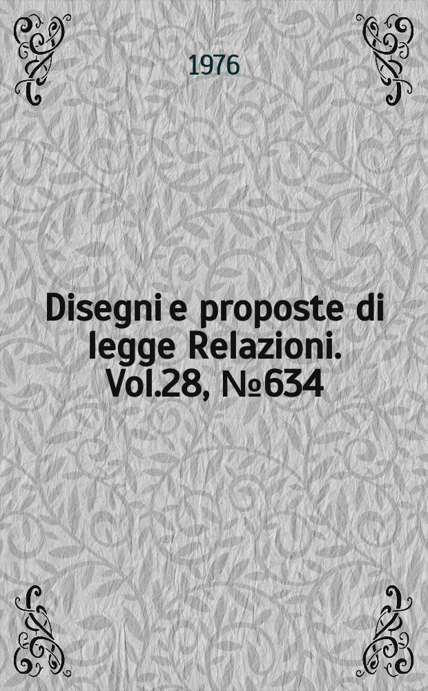 Disegni e proposte di legge Relazioni. Vol.28, №634