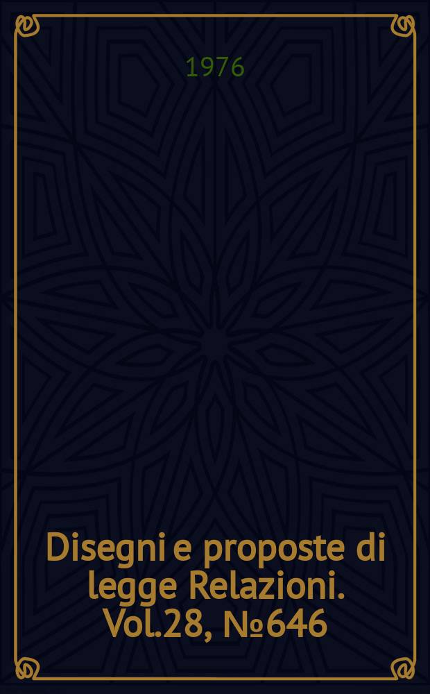 Disegni e proposte di legge Relazioni. Vol.28, №646