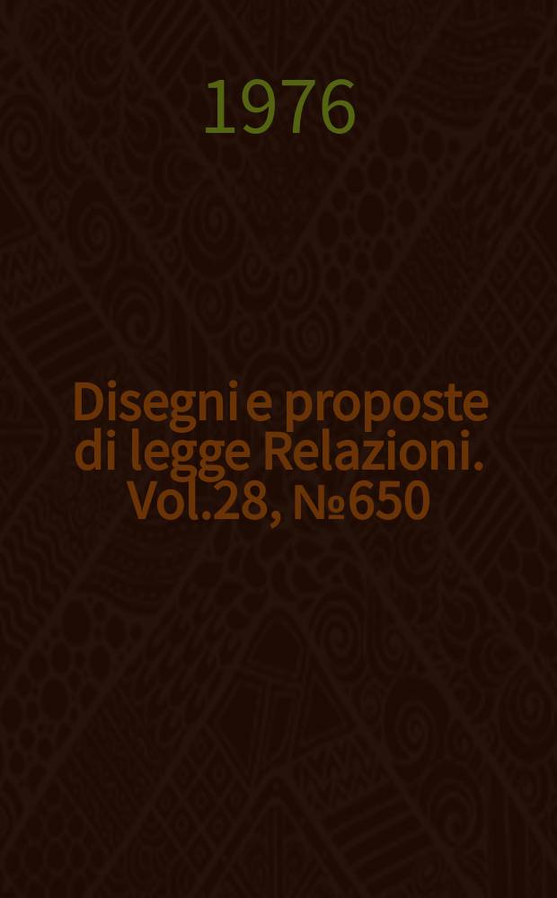 Disegni e proposte di legge Relazioni. Vol.28, №650