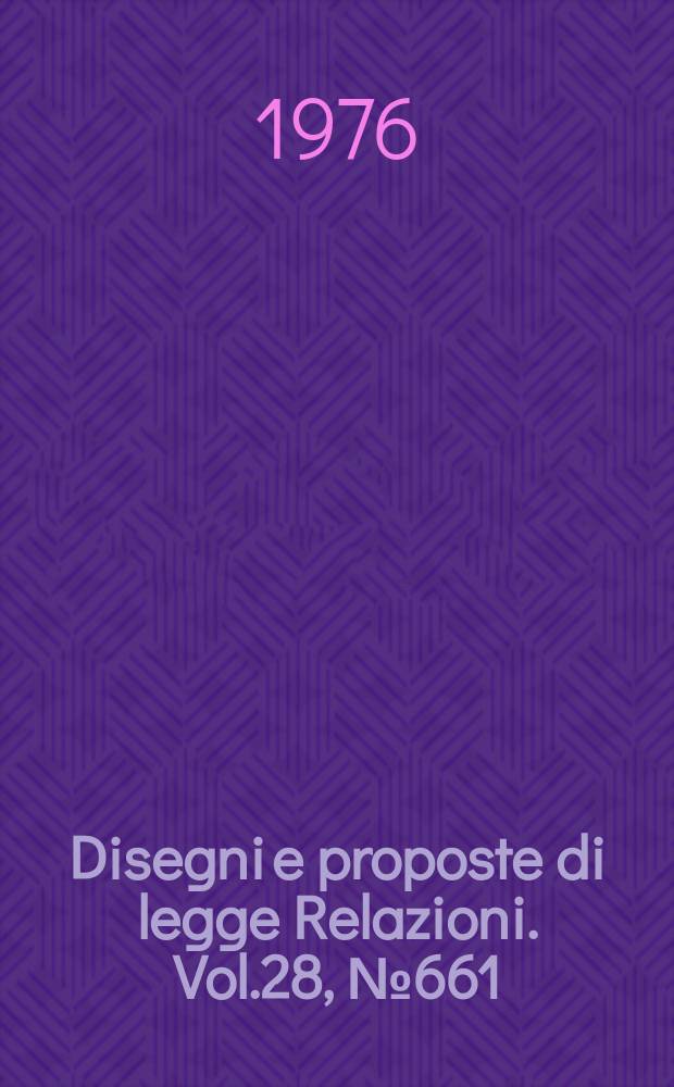 Disegni e proposte di legge Relazioni. Vol.28, №661