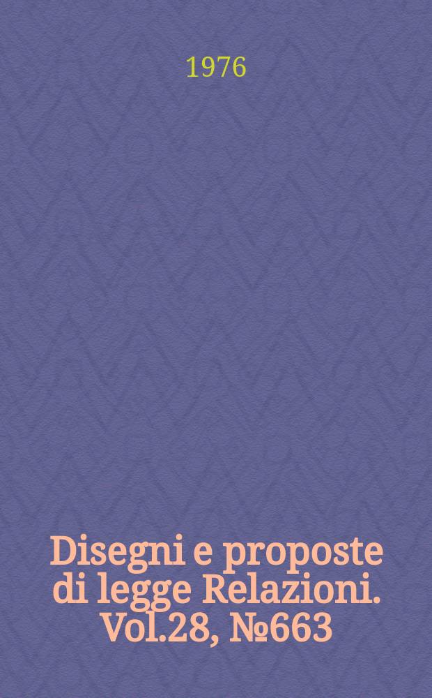 Disegni e proposte di legge Relazioni. Vol.28, №663