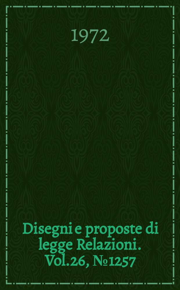 Disegni e proposte di legge Relazioni. Vol.26, №1257