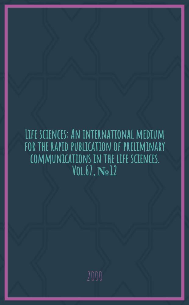 Life sciences : An international medium for the rapid publication of preliminary communications in the life sciences. Vol.67, №12