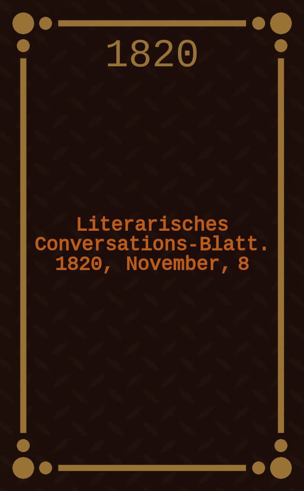 Literarisches Conversations-Blatt. 1820, November, 8