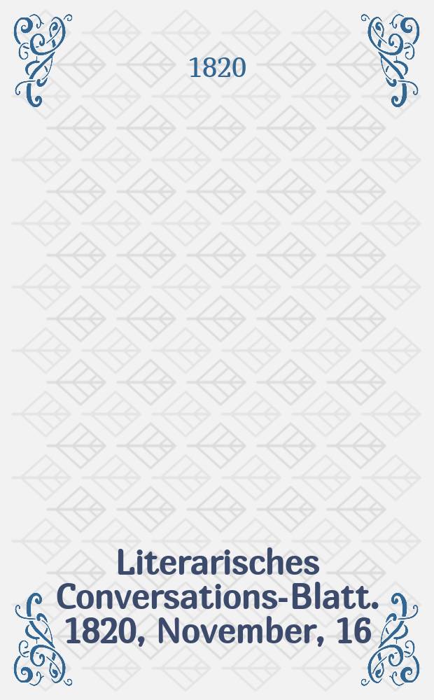 Literarisches Conversations-Blatt. 1820, November, 16