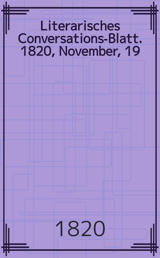Literarisches Conversations-Blatt. 1820, November, 19