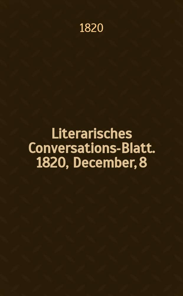Literarisches Conversations-Blatt. 1820, December, 8
