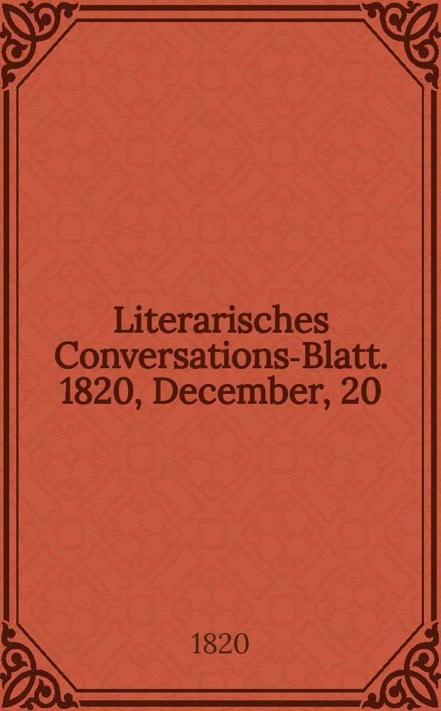Literarisches Conversations-Blatt. 1820, December, 20
