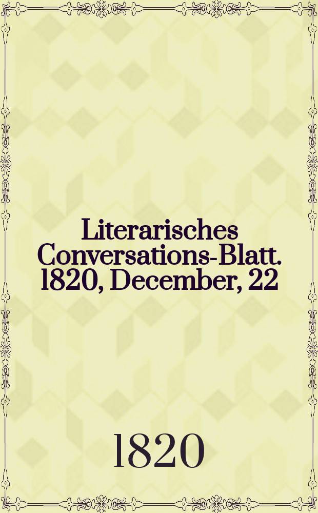 Literarisches Conversations-Blatt. 1820, December, 22