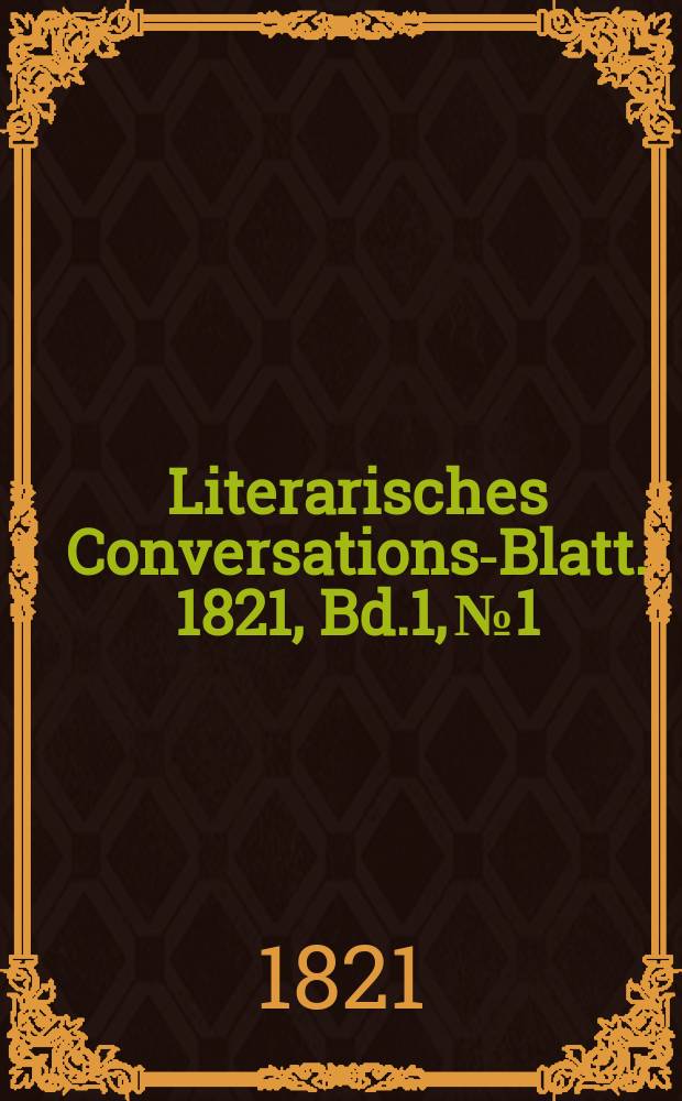 Literarisches Conversations-Blatt. 1821, Bd.1, №1