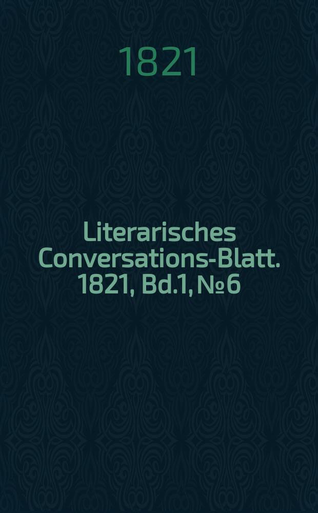Literarisches Conversations-Blatt. 1821, Bd.1, №6