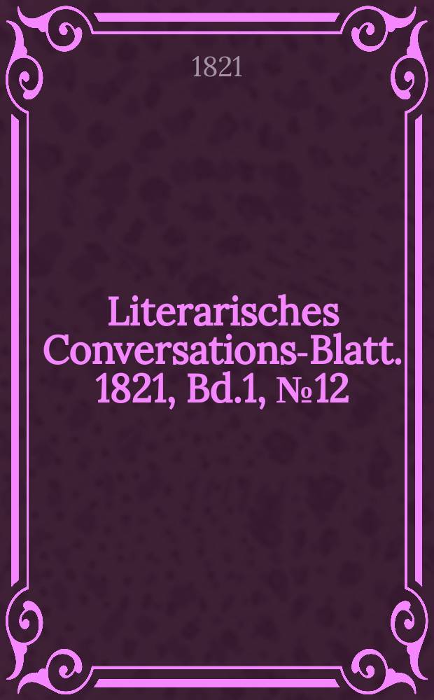 Literarisches Conversations-Blatt. 1821, Bd.1, №12