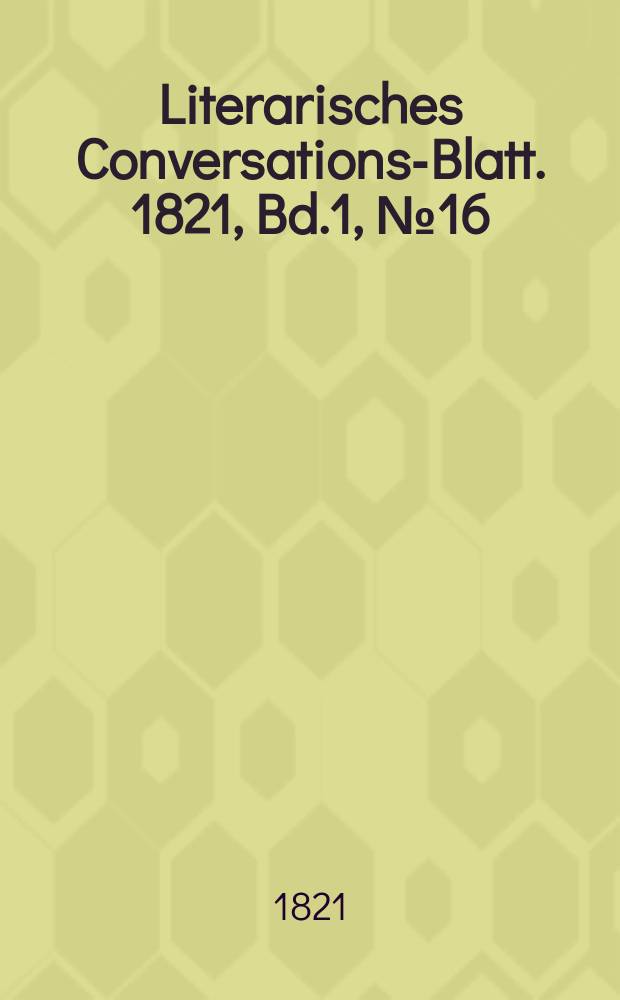 Literarisches Conversations-Blatt. 1821, Bd.1, №16