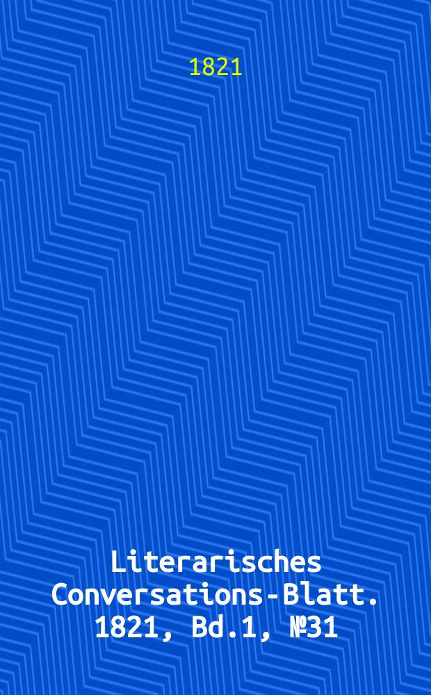 Literarisches Conversations-Blatt. 1821, Bd.1, №31