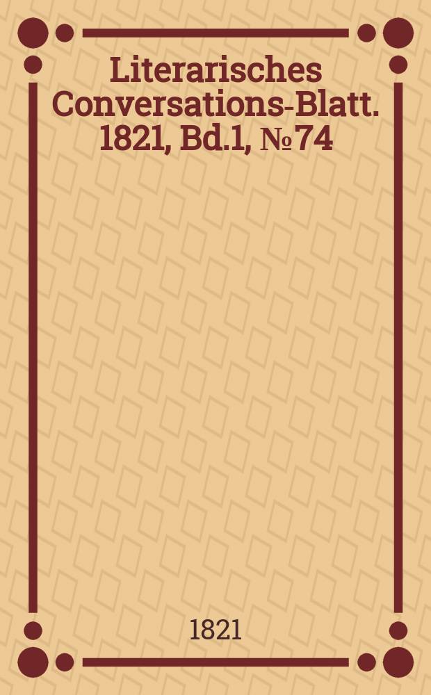 Literarisches Conversations-Blatt. 1821, Bd.1, №74