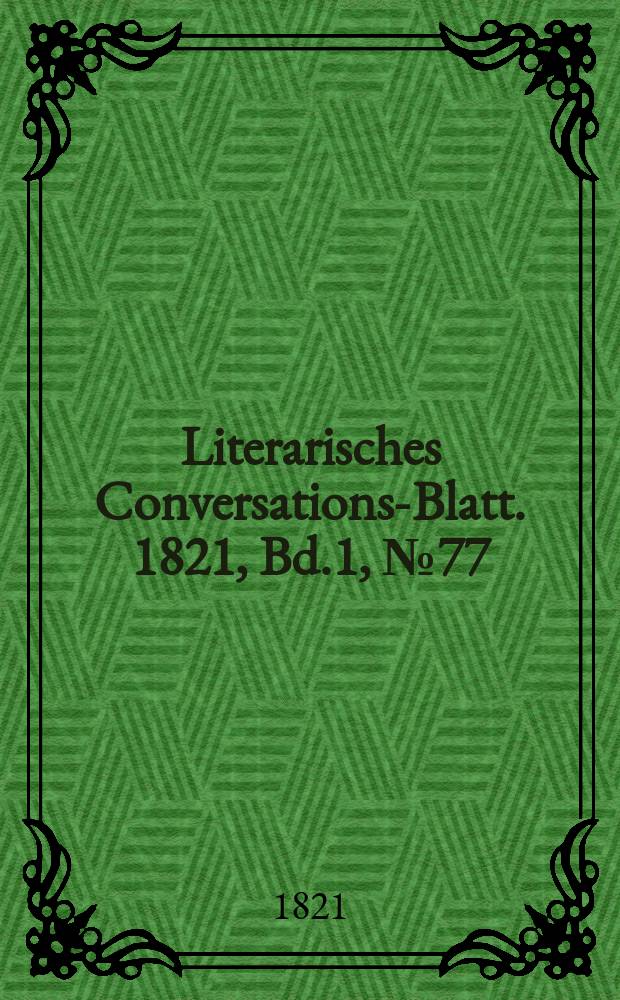 Literarisches Conversations-Blatt. 1821, Bd.1, №77