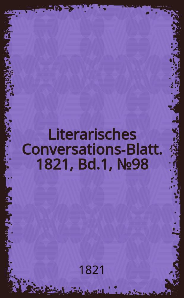 Literarisches Conversations-Blatt. 1821, Bd.1, №98