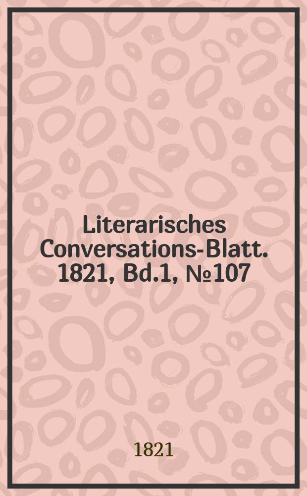 Literarisches Conversations-Blatt. 1821, Bd.1, №107