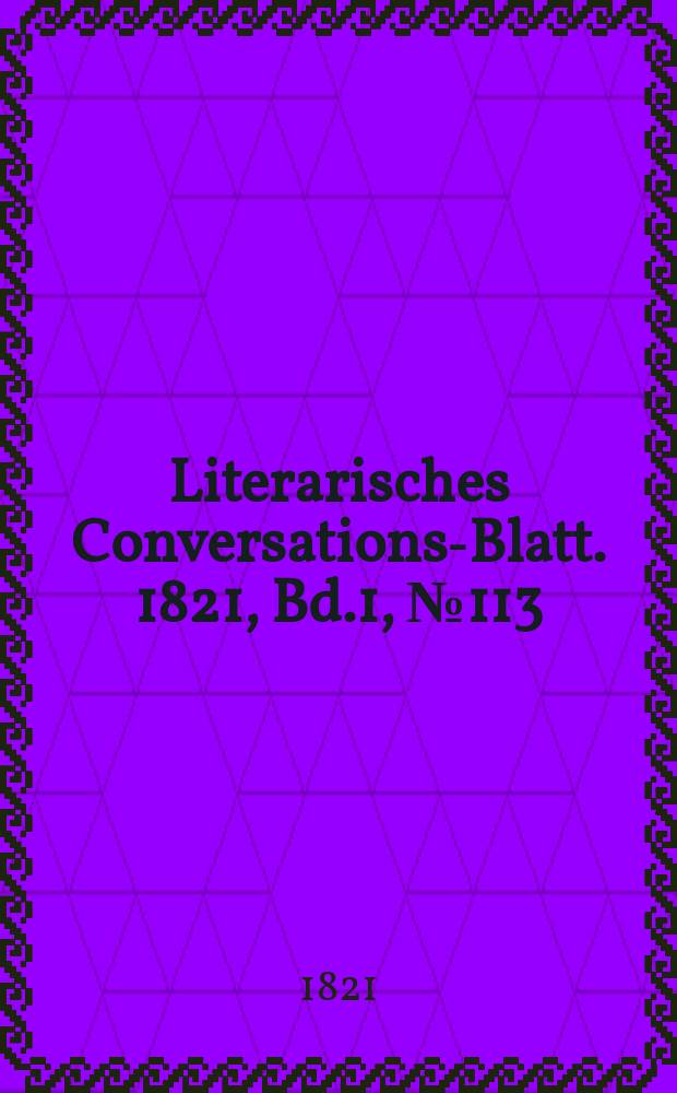 Literarisches Conversations-Blatt. 1821, Bd.1, №113