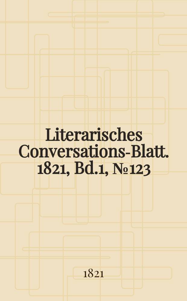 Literarisches Conversations-Blatt. 1821, Bd.1, №123