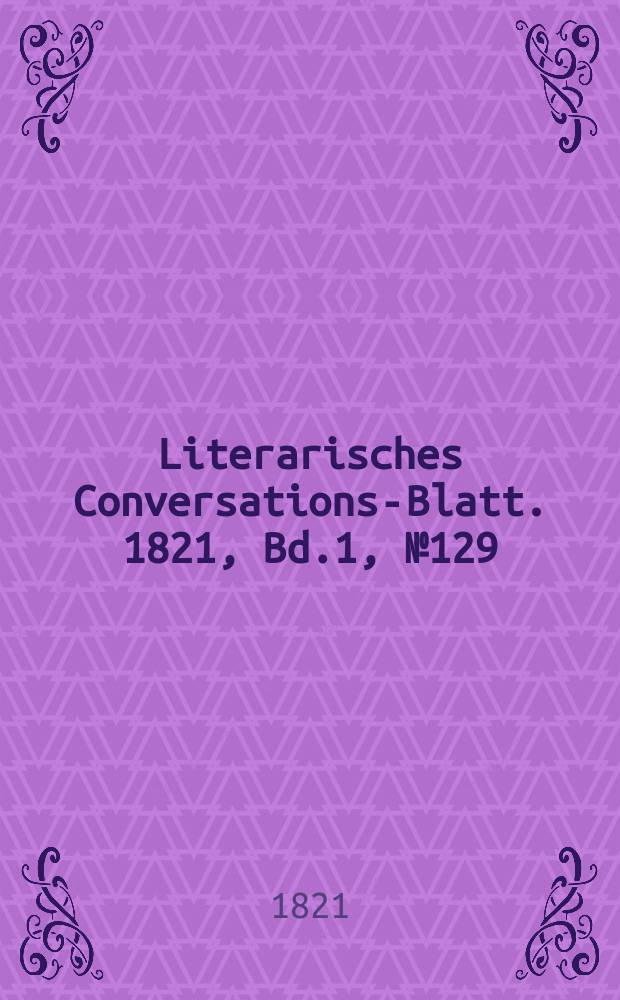 Literarisches Conversations-Blatt. 1821, Bd.1, №129