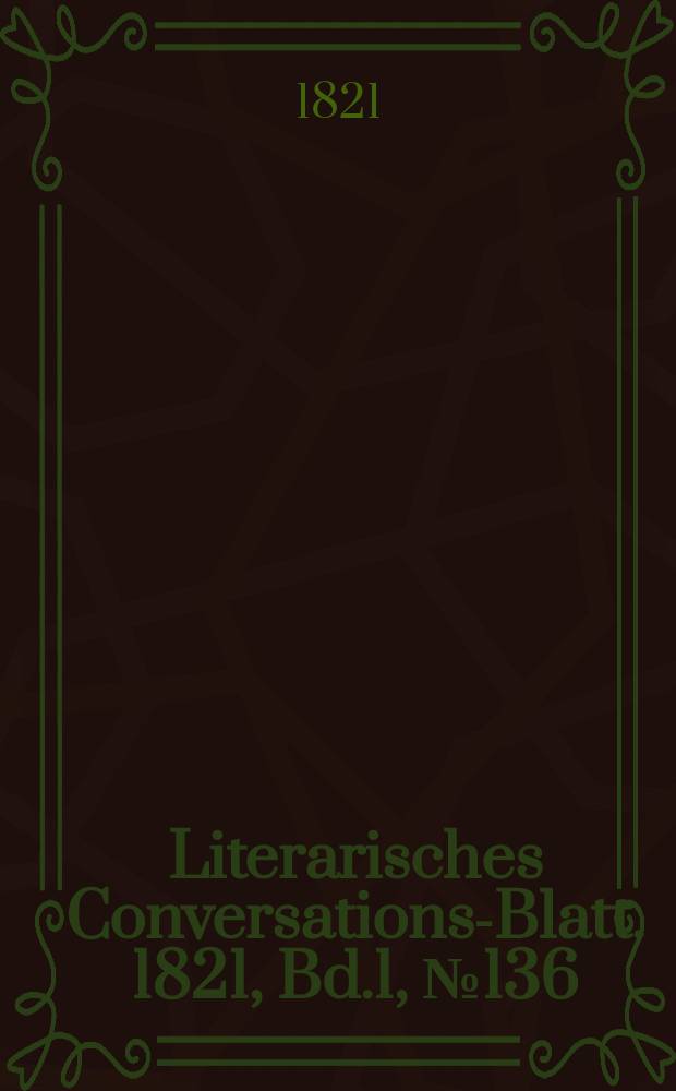 Literarisches Conversations-Blatt. 1821, Bd.1, №136