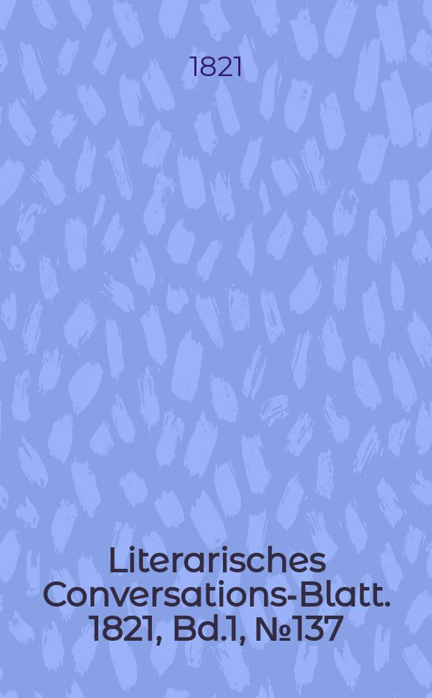 Literarisches Conversations-Blatt. 1821, Bd.1, №137