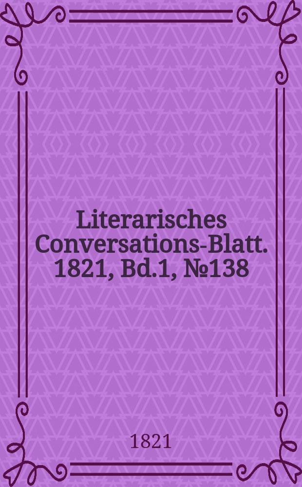 Literarisches Conversations-Blatt. 1821, Bd.1, №138