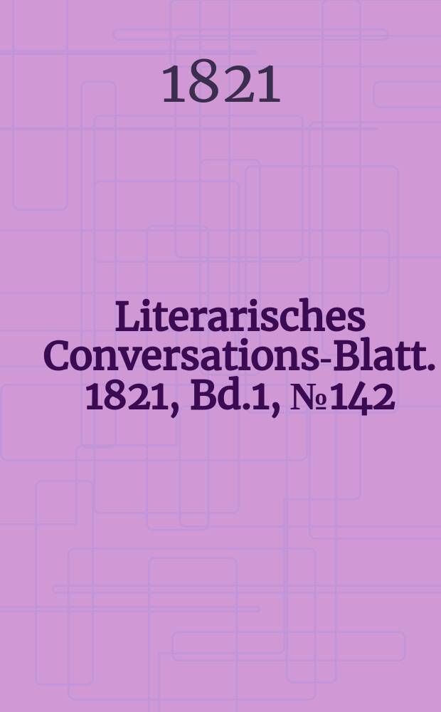 Literarisches Conversations-Blatt. 1821, Bd.1, №142