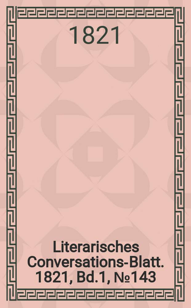 Literarisches Conversations-Blatt. 1821, Bd.1, №143