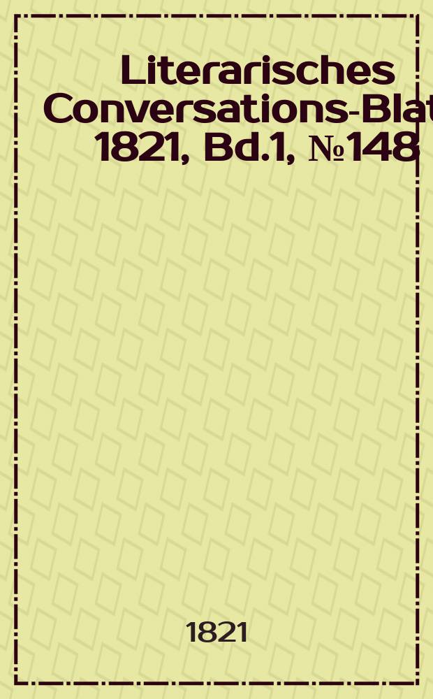 Literarisches Conversations-Blatt. 1821, Bd.1, №148