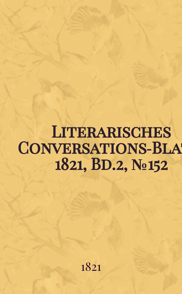 Literarisches Conversations-Blatt. 1821, Bd.2, №152