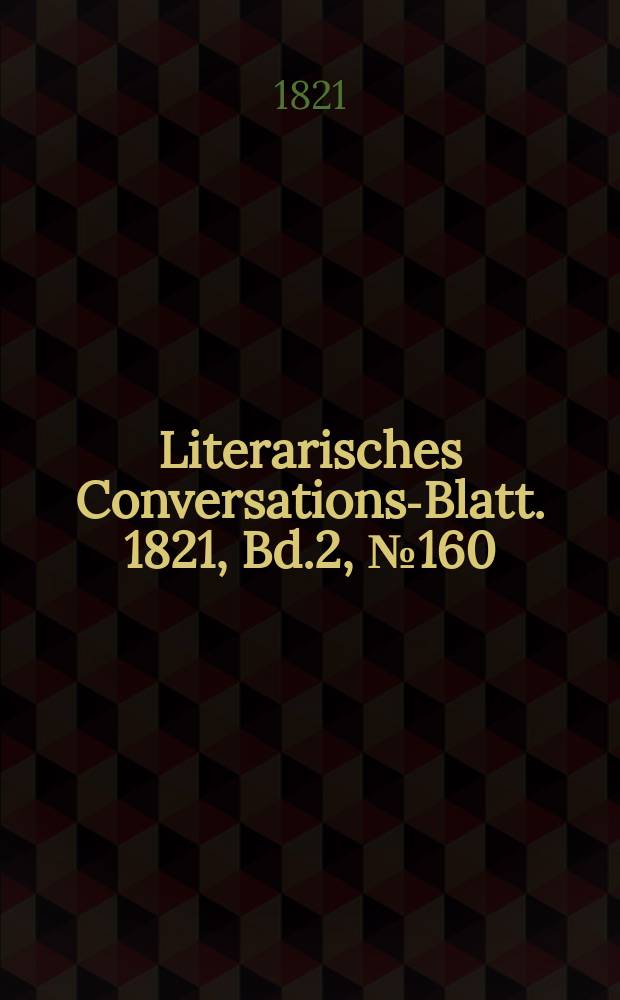 Literarisches Conversations-Blatt. 1821, Bd.2, №160