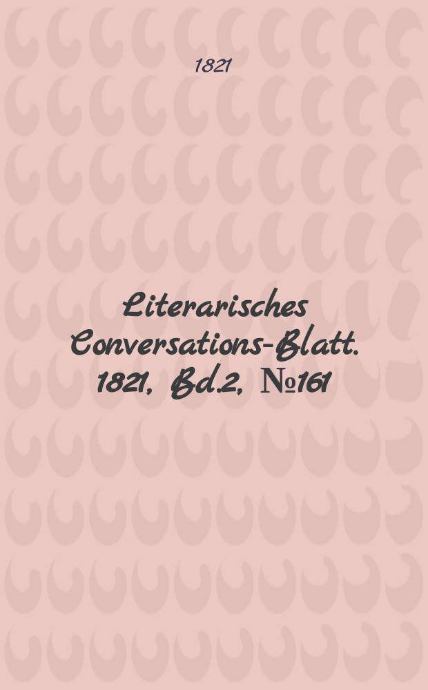 Literarisches Conversations-Blatt. 1821, Bd.2, №161