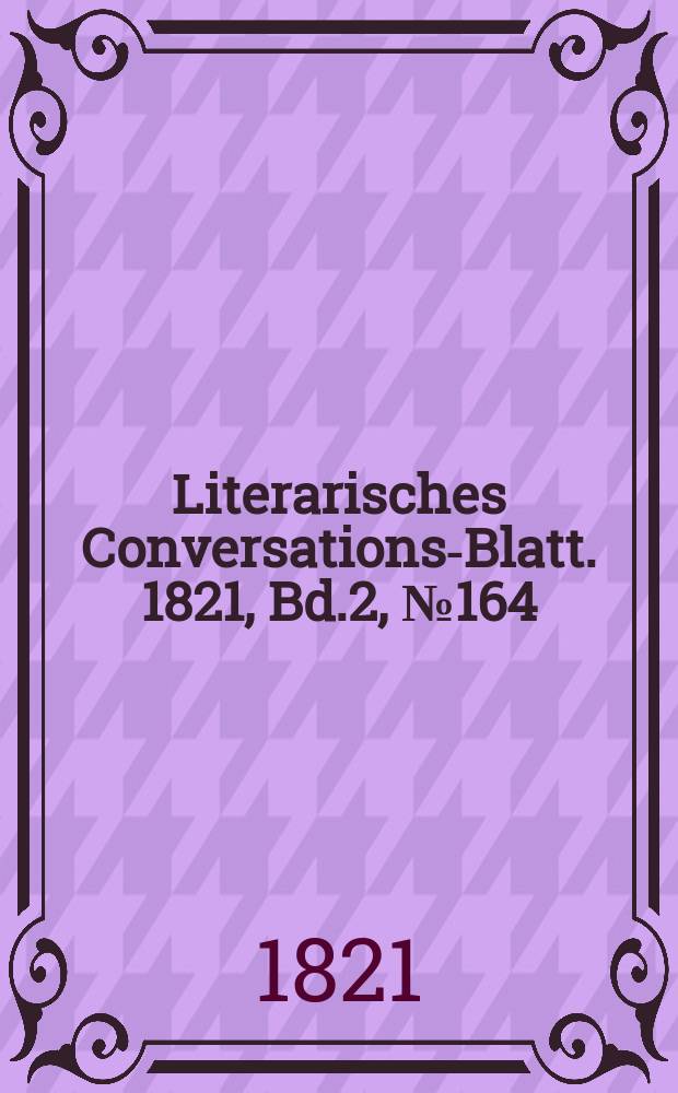 Literarisches Conversations-Blatt. 1821, Bd.2, №164
