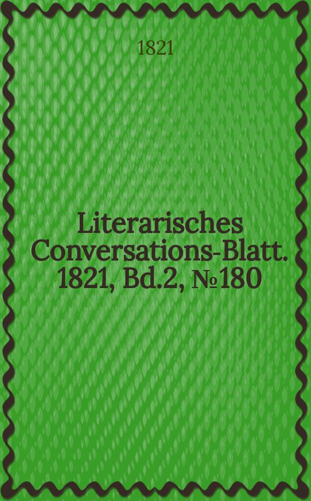 Literarisches Conversations-Blatt. 1821, Bd.2, №180